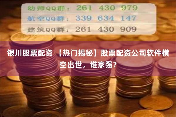 银川股票配资 【热门揭秘】股票配资公司软件横空出世，谁家强？