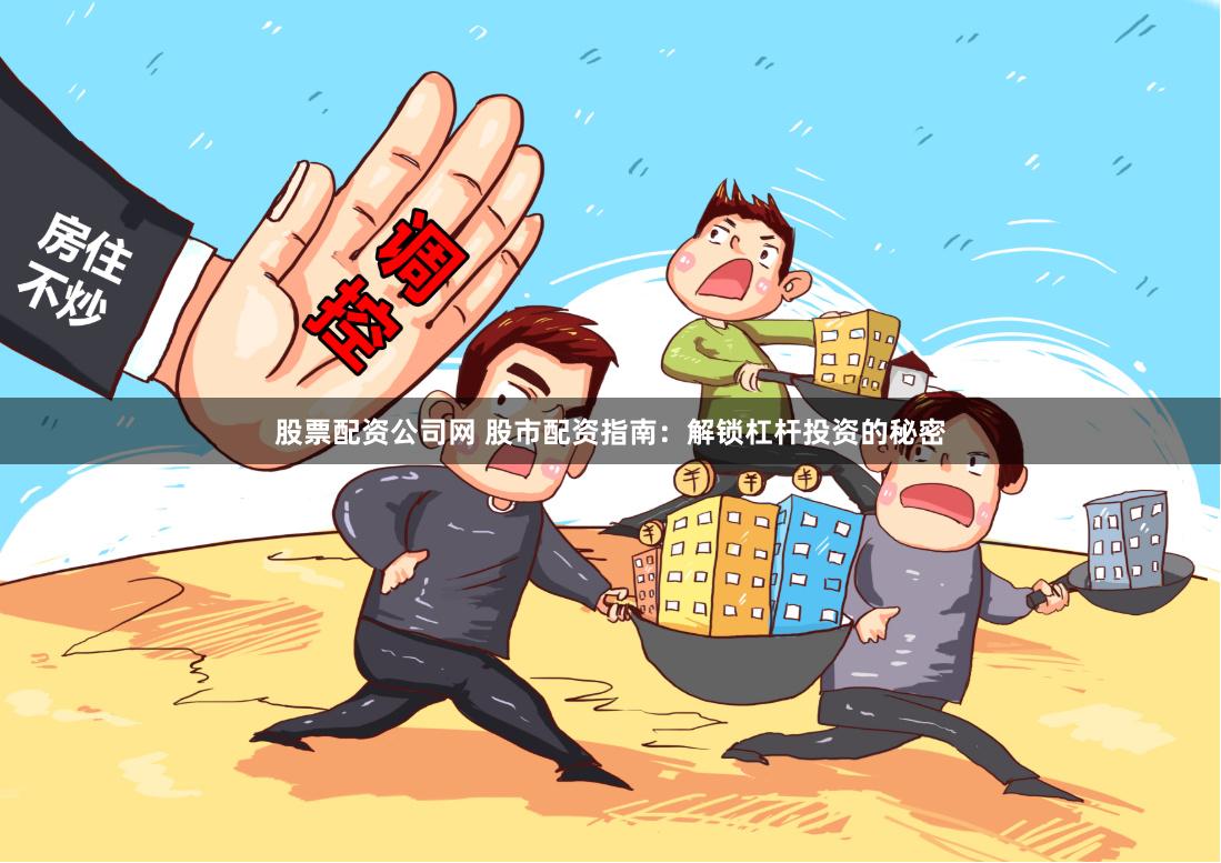 股票配资公司网 股市配资指南：解锁杠杆投资的秘密